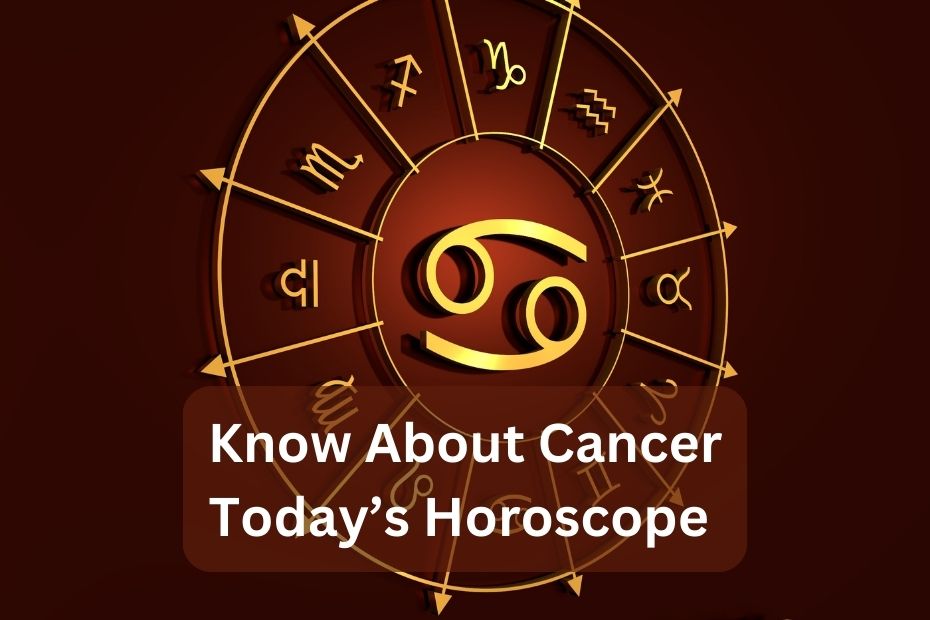 Know About Cancer Today’s Horoscope