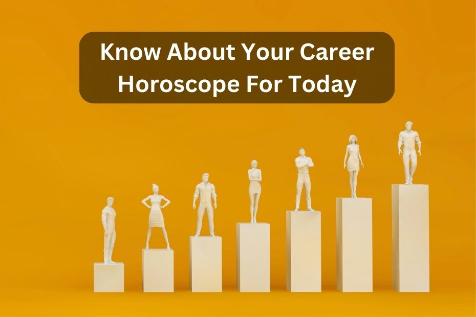 Know About Your Career Horoscope For Today