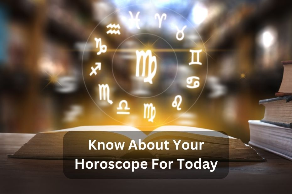 Know About Your Horoscope For Today